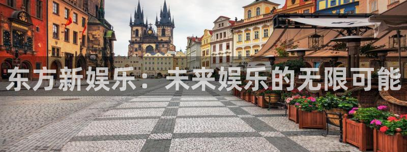 恒行：东方新娱乐：未来娱乐的无限可能