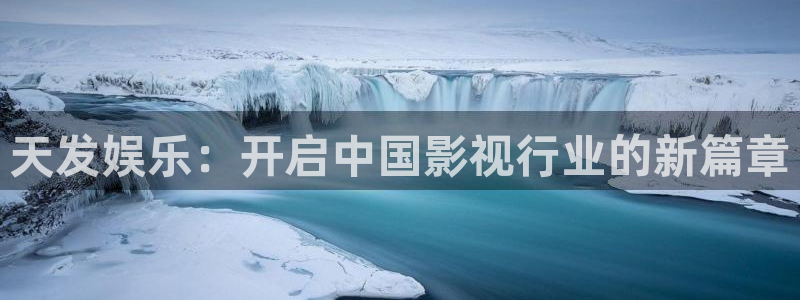 恒行3官网登录：天发娱乐：开启中国影视行业的新篇章