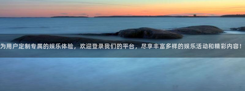 恒行游戏有哪些好玩的：为用户定制专属的娱乐体验，欢迎登录我们的平台，尽享丰富多样
